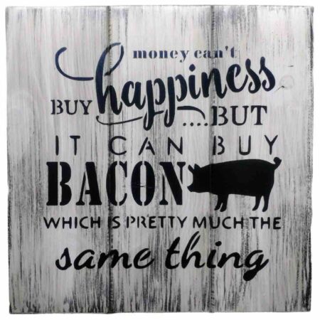 Money can'y buy happiness, but it can buy bacon