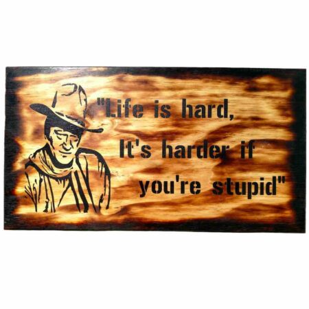 “Life is hard. It’s harder if you’re stupid.”